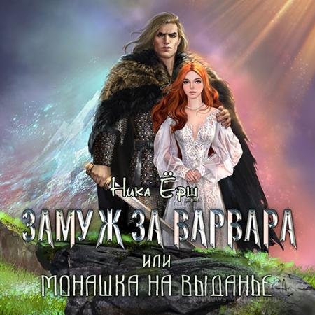 Аудиокнига - Замуж за варвара, или Монашка на выданье (2018) Ёрш Ника
