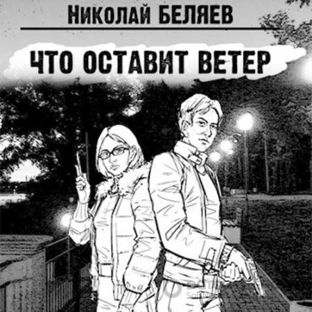 Аудиокнига - Что оставит ветер (2021) Беляев Николай