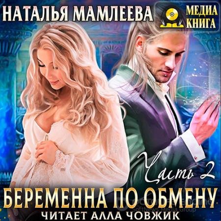 Аудиокнига - Беременна по обмену. Часть 2 (2021) Мамлеева Наталья