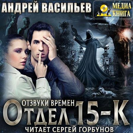 Аудиокнига - Отдел «15-К». Отзвуки времен (2022) Васильев Андрей