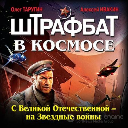 Аудиокнига - Штрафбат в космосе. С Великой Отечественной — на Звёздные войны (2022) Таругин Олег, Ивакин Алексей