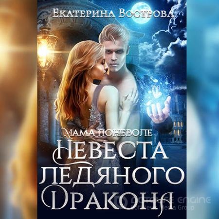 Аудиокнига - Мама поневоле, или Невеста ледяного дракона (2022) Вострова Екатерина