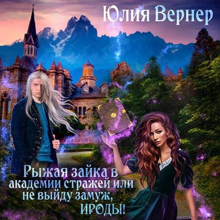 Аудиокнига - Рыжая зайка в Академии Стражей, или Не выйду замуж, ироды! (2022) Вернер Юлия