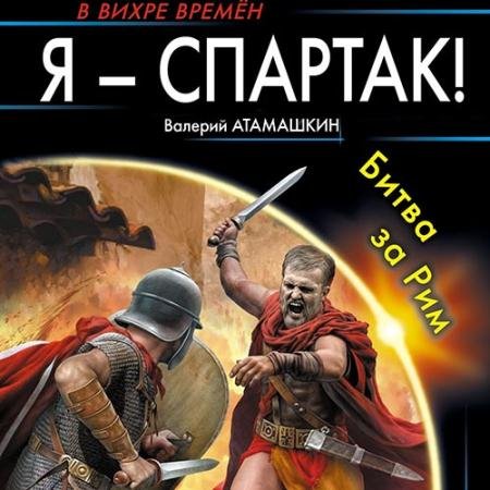 Аудиокнига - Я - Спартак! Битва за Рим (2022) Атамашкин Валерий