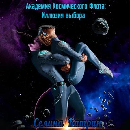 Аудиокнига - Академия Космического Флота. Иллюзия выбора (2022) Катрин Селина
