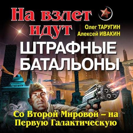 Аудиокнига - Штрафбат в космосе. С Великой Отечественной — на Звёздные войны (2022) Таругин Олег, Ивакин Алексей