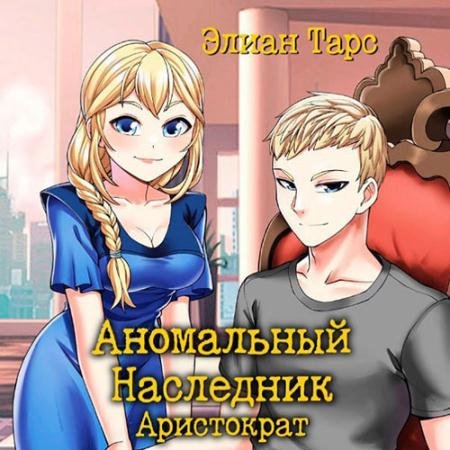 Аудиокнига - Аномальный наследник. Аристократ (2023) Тарс Элиан