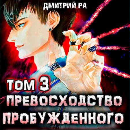 Аудиокнига - Превосходство Пробуждённого. Том 3 (2023) Ра Дмитрий