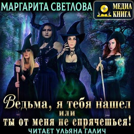 Аудиокнига - Ведьма, я тебя нашел, или Ты от меня не спрячешься. Книга 1 (2022) Светлова Маргарита