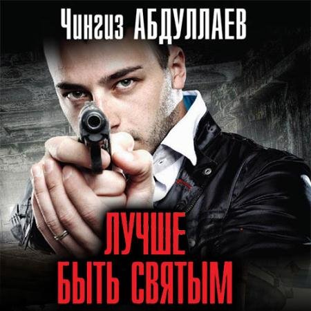 Аудиокнига - Лучше быть святым (2023) Абдуллаев Чингиз
