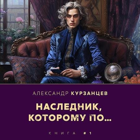 Аудиокнига - Наследник, которому по… (2023) Курзанцев Александр