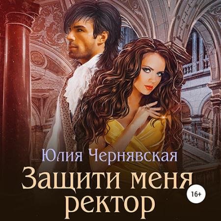 Аудиокнига - Защити меня, ректор (2023) Чернявская Юлия