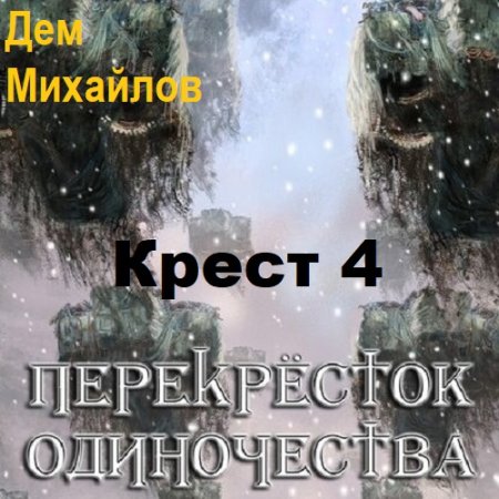 Аудиокнига - Крест 4. ПереКРЕСТок одиночества 4. Часть-1. Дем Михайлов (2023)