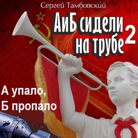 Аудиокнига - А и Б сидели на трубе - 2. А упало, Б пропало. Сергей Тамбовский (2024)