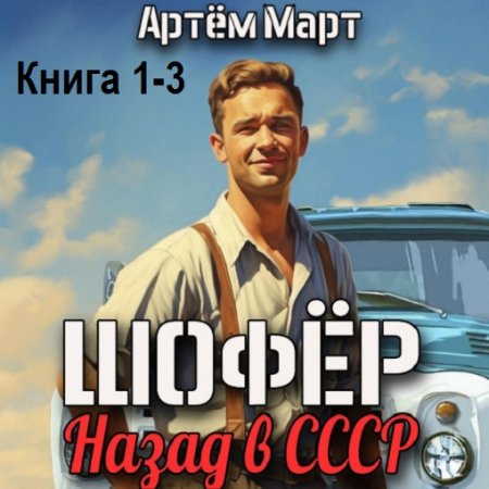 Аудиокнига - Шофёр. Назад в СССР. Книга 1-3. Артём Март (2024)